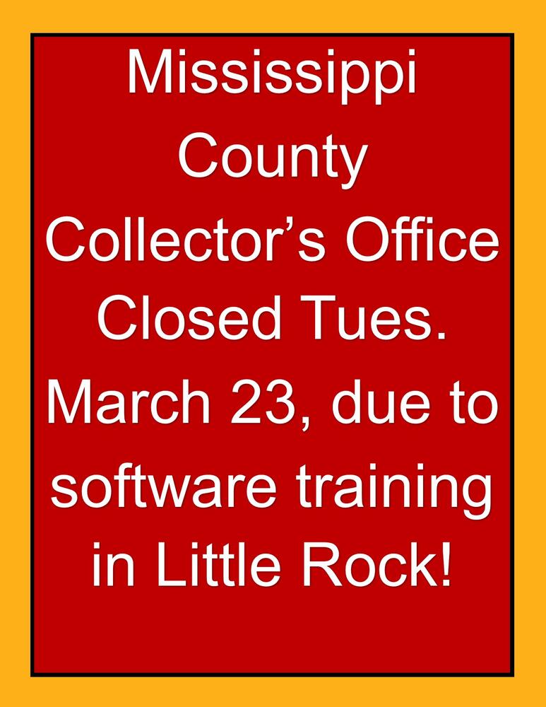 Mississippi County collector's office closed Tuesday March 23rd due to software training in Little Rock 